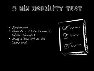 5 min usability test

•  In-person!
•  Remote – Adobe Connect, !
   Skype, Google+!
•  Bring a Dev, QA or BA !
   (only one)!
 