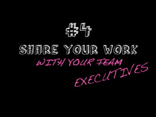 #4
SHARE YOUR WORK     	
  
  WITH YOUR TEAM!
                IVE S!
           EC UT
        EX
 