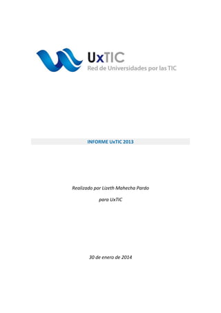 INFORME UxTIC 2013

Realizado por Lizeth Mahecha Pardo
para UxTIC

30 de enero de 2014

 