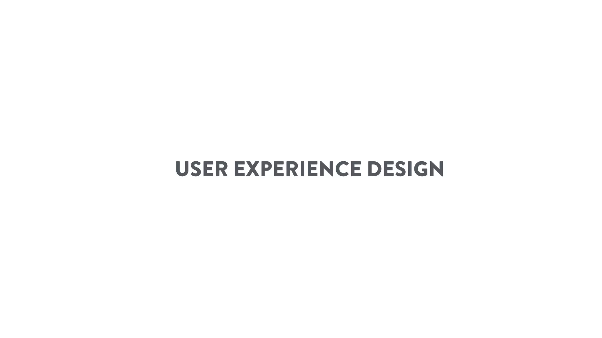 USER EXPERIENCE DESIGN
 