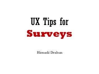 UX Tips for 
Surveys 
Hienadź Drahun 
 