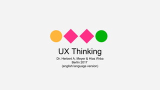 UX Thinking
Dr. Herbert A. Meyer & Hias Wrba
Berlin 2017
(english language version)
 