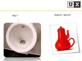 Why ? Good UI – Bad UX
 