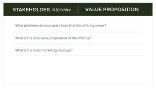 USERSSTAKEHOLDER interview
Who are your primary users?
What are their roles?
What are their typical background?
What deﬁnes success?
What is a bad result?
 