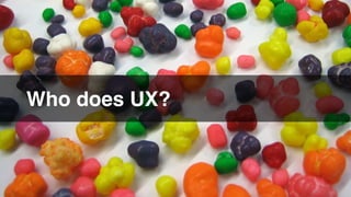 Who does UX?
 