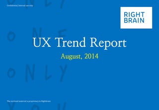 Confidential, Internal use only
The enclosed material is proprietary to Rightbrain
UX Trend Report
August, 2014
 