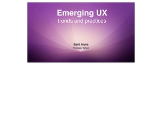 Emerging UX
trends and practices



      Sarit Arora
      Y! design, Yahoo!
 
