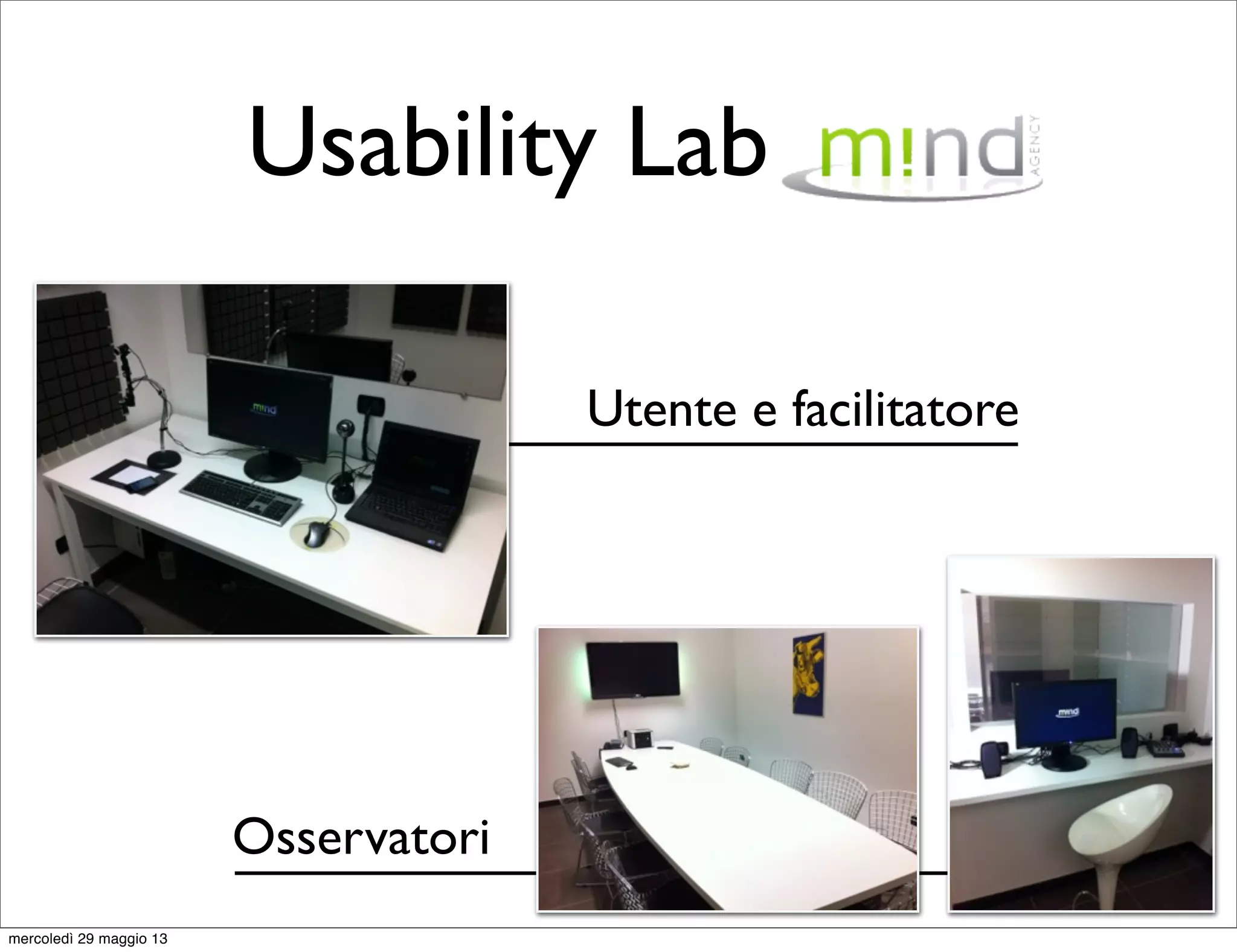 Usability Lab
Osservatori
Utente e facilitatore
mercoledì 29 maggio 13
 