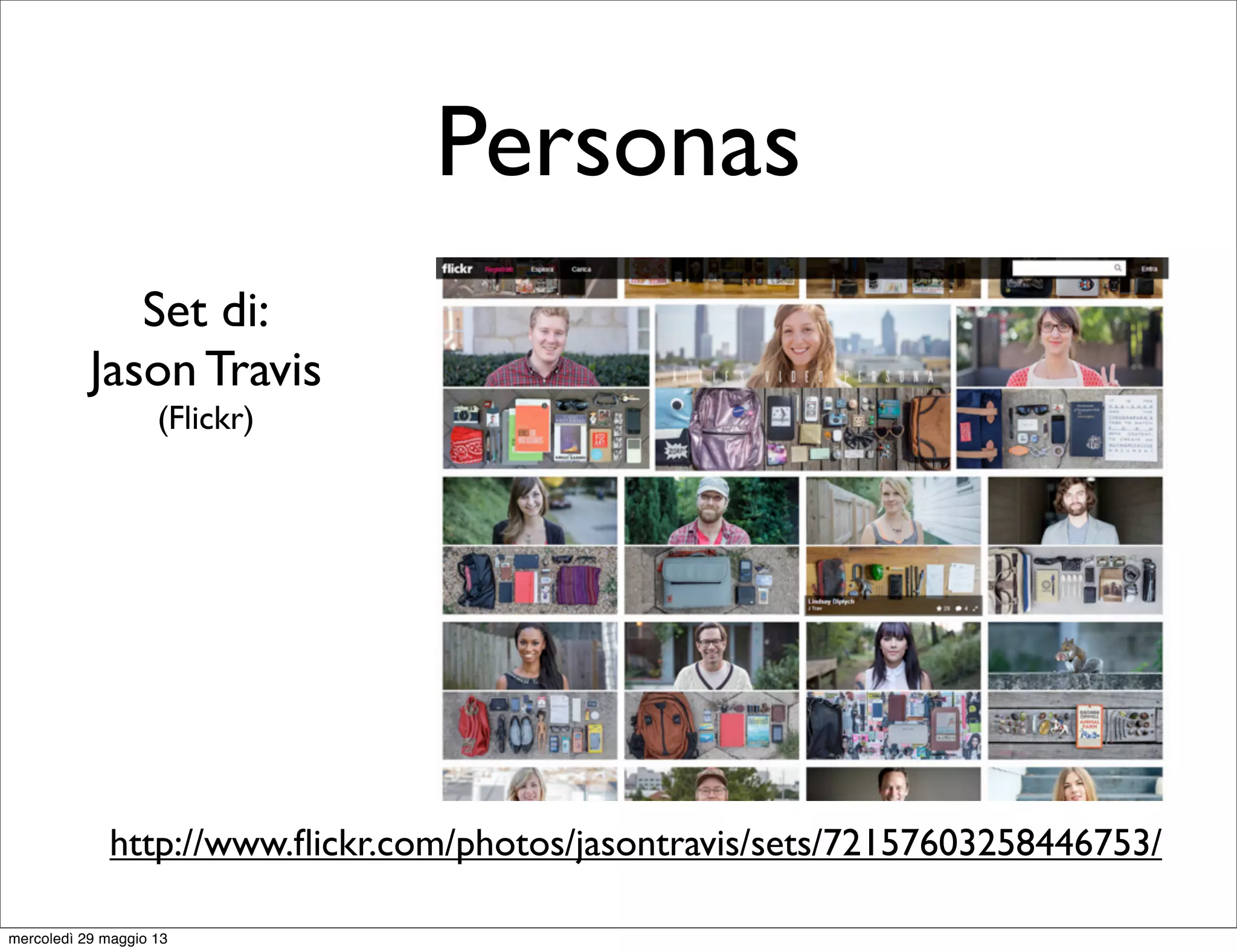 Personas
http://www.ﬂickr.com/photos/jasontravis/sets/72157603258446753/
Set di:
Jason Travis
(Flickr)
mercoledì 29 maggio 13
 