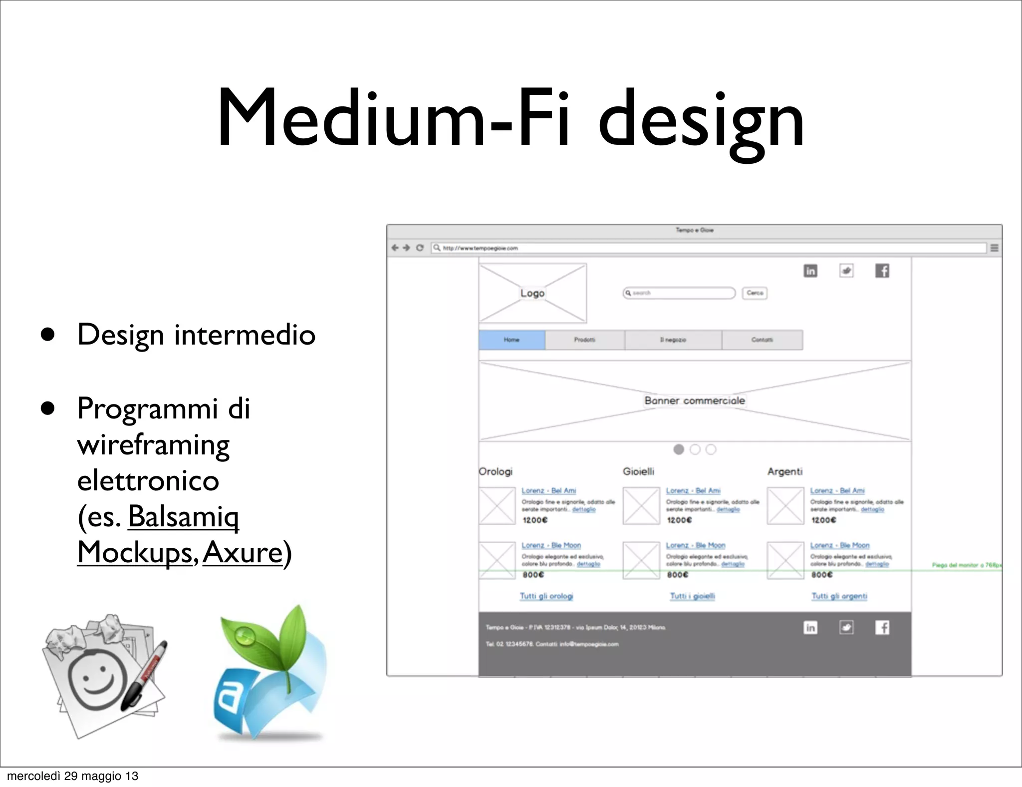 Medium-Fi design
• Design intermedio
• Programmi di
wireframing
elettronico
(es. Balsamiq
Mockups,Axure)
mercoledì 29 maggio 13
 