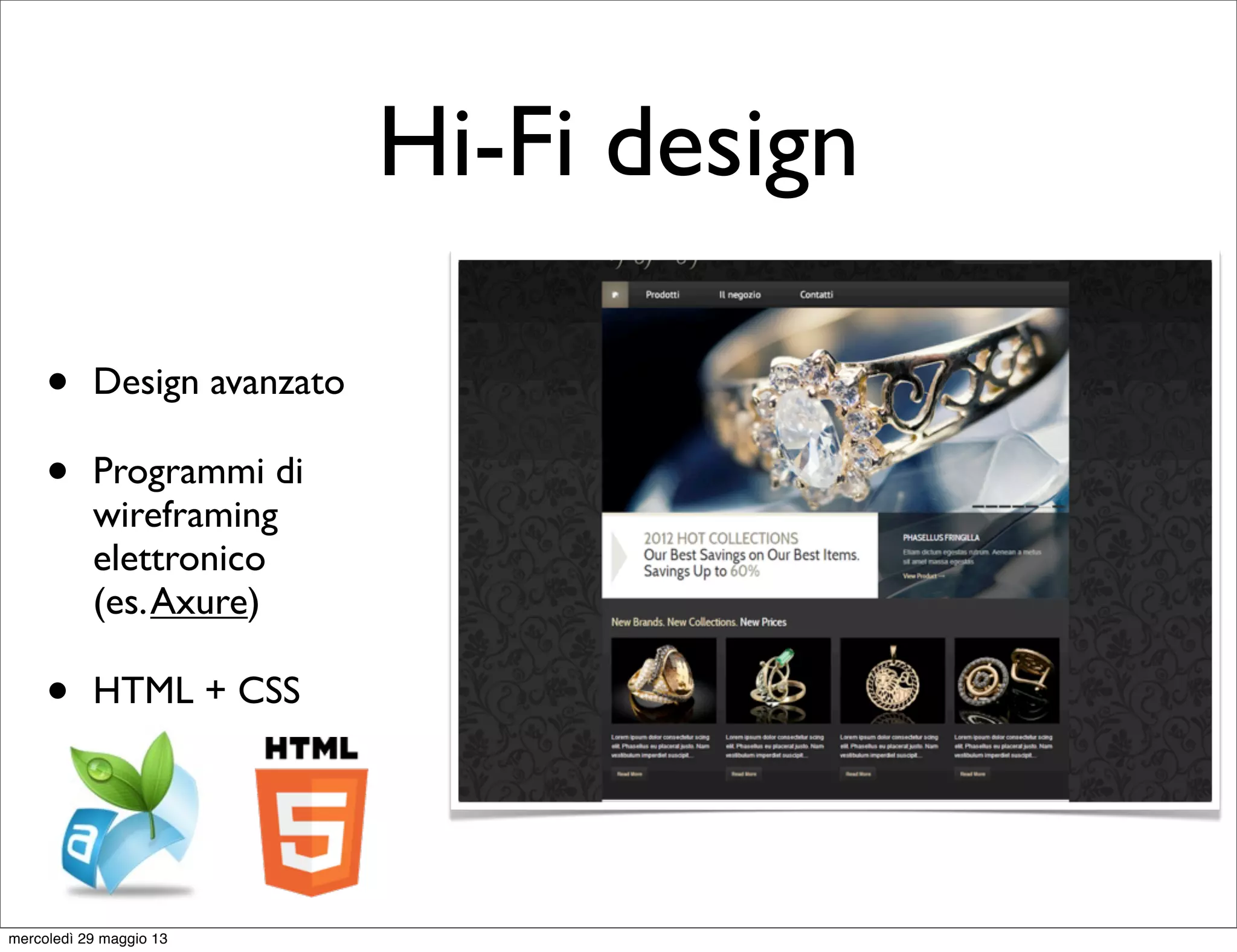 Hi-Fi design
• Design avanzato
• Programmi di
wireframing
elettronico
(es.Axure)
• HTML + CSS
mercoledì 29 maggio 13
 
