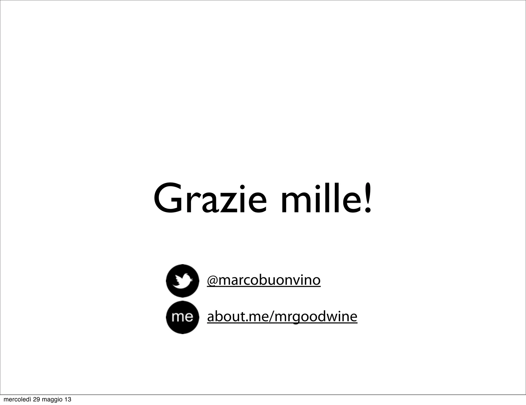Grazie mille!
about.me/mrgoodwine
@marcobuonvino
mercoledì 29 maggio 13
 