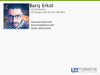 Barış Erkol
UX Consultant
UX Design Lead @ Click The Bliss



www.bariserkol.com
bariserkol@gmail.com
twitter @bariserkol
 