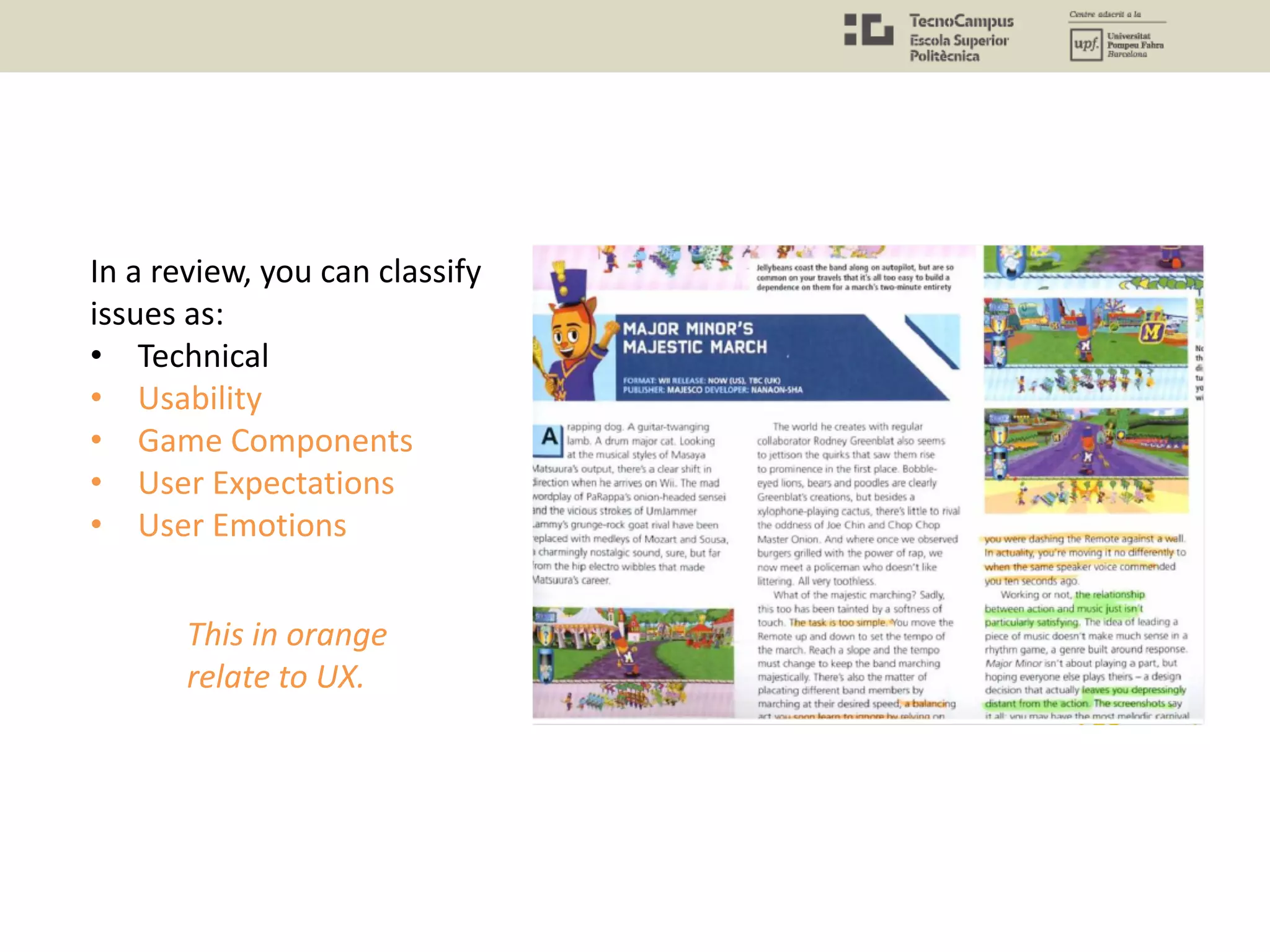 In a review, you can classify
issues as:
• Technical
• Usability
• Game Components
• User Expectations
• User Emotions
This in orange
relate to UX.
 
