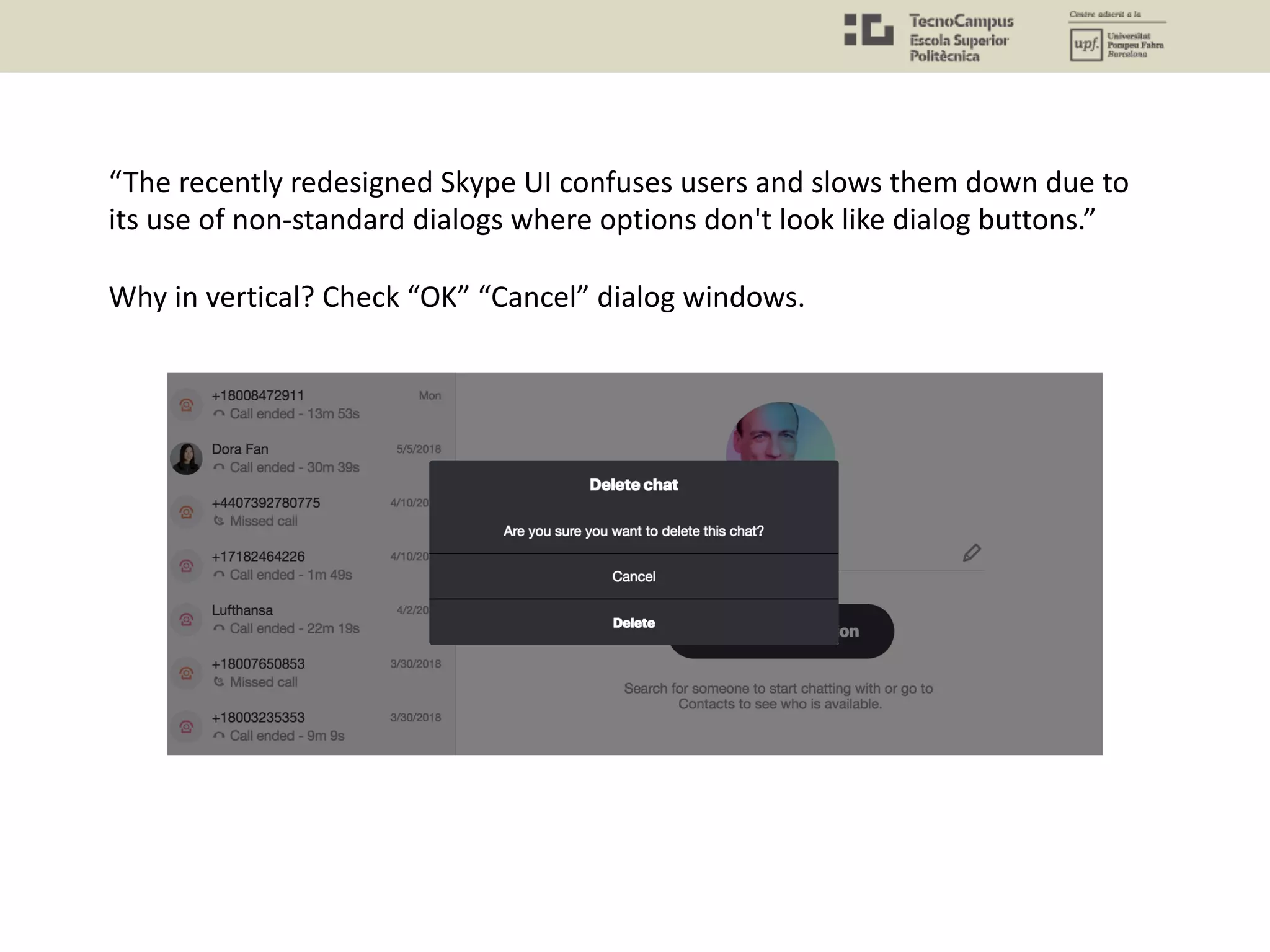 “The recently redesigned Skype UI confuses users and slows them down due to
its use of non-standard dialogs where options don't look like dialog buttons.”
Why in vertical? Check “OK” “Cancel” dialog windows.
 