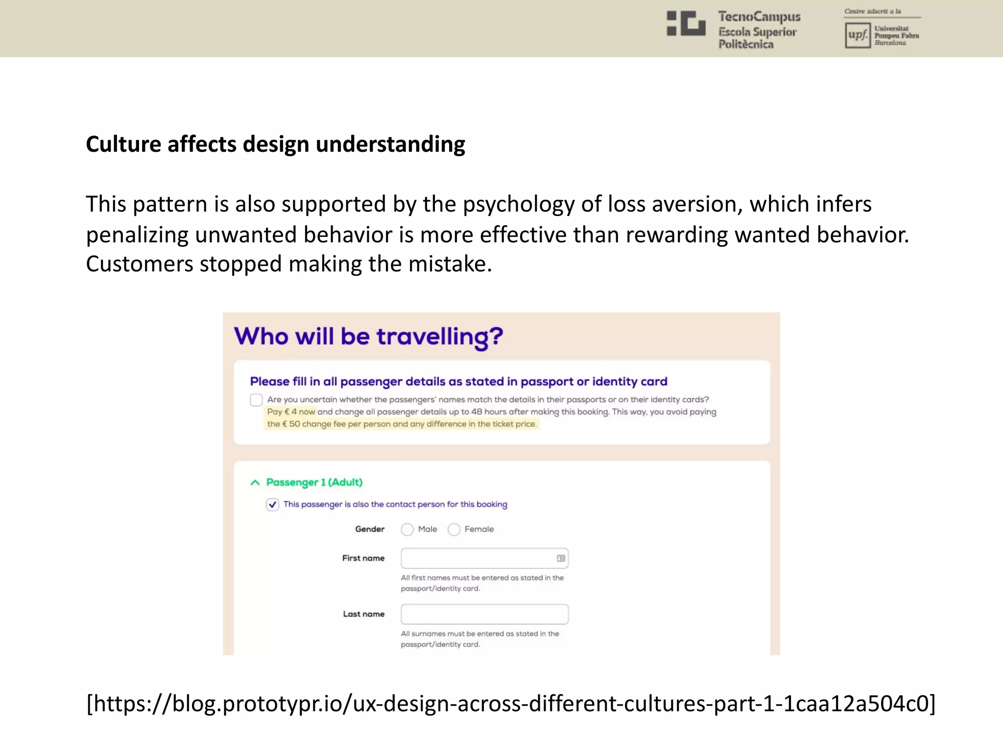 Culture affects design understanding
This pattern is also supported by the psychology of loss aversion, which infers
penalizing unwanted behavior is more effective than rewarding wanted behavior.
Customers stopped making the mistake.
[https://blog.prototypr.io/ux-design-across-different-cultures-part-1-1caa12a504c0]
 