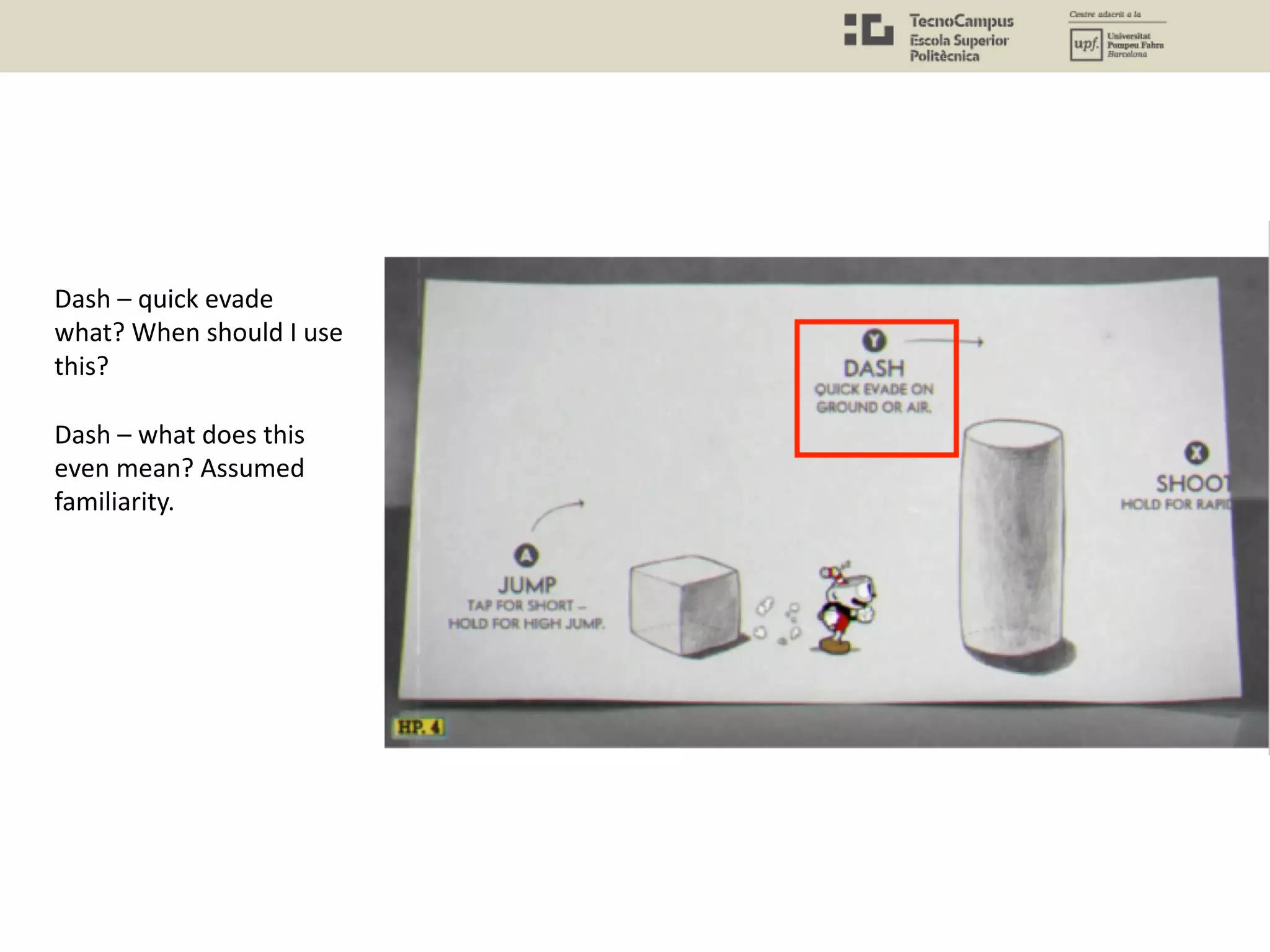 Dash – quick evade
what? When should I use
this?
Dash – what does this
even mean? Assumed
familiarity.
 