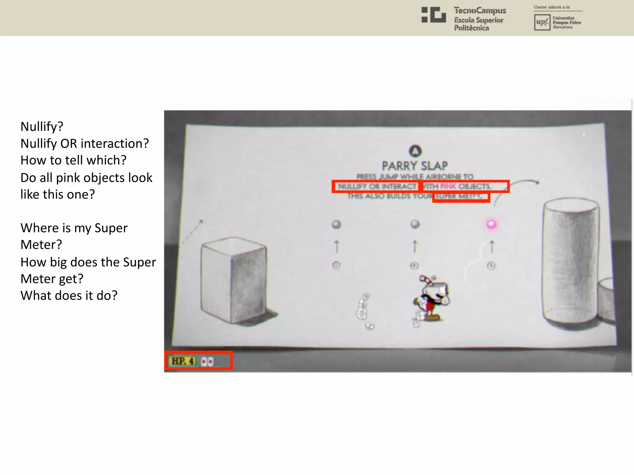 Nullify?
Nullify OR interaction?
How to tell which?
Do all pink objects look
like this one?
Where is my Super
Meter?
How big does the Super
Meter get?
What does it do?
 
