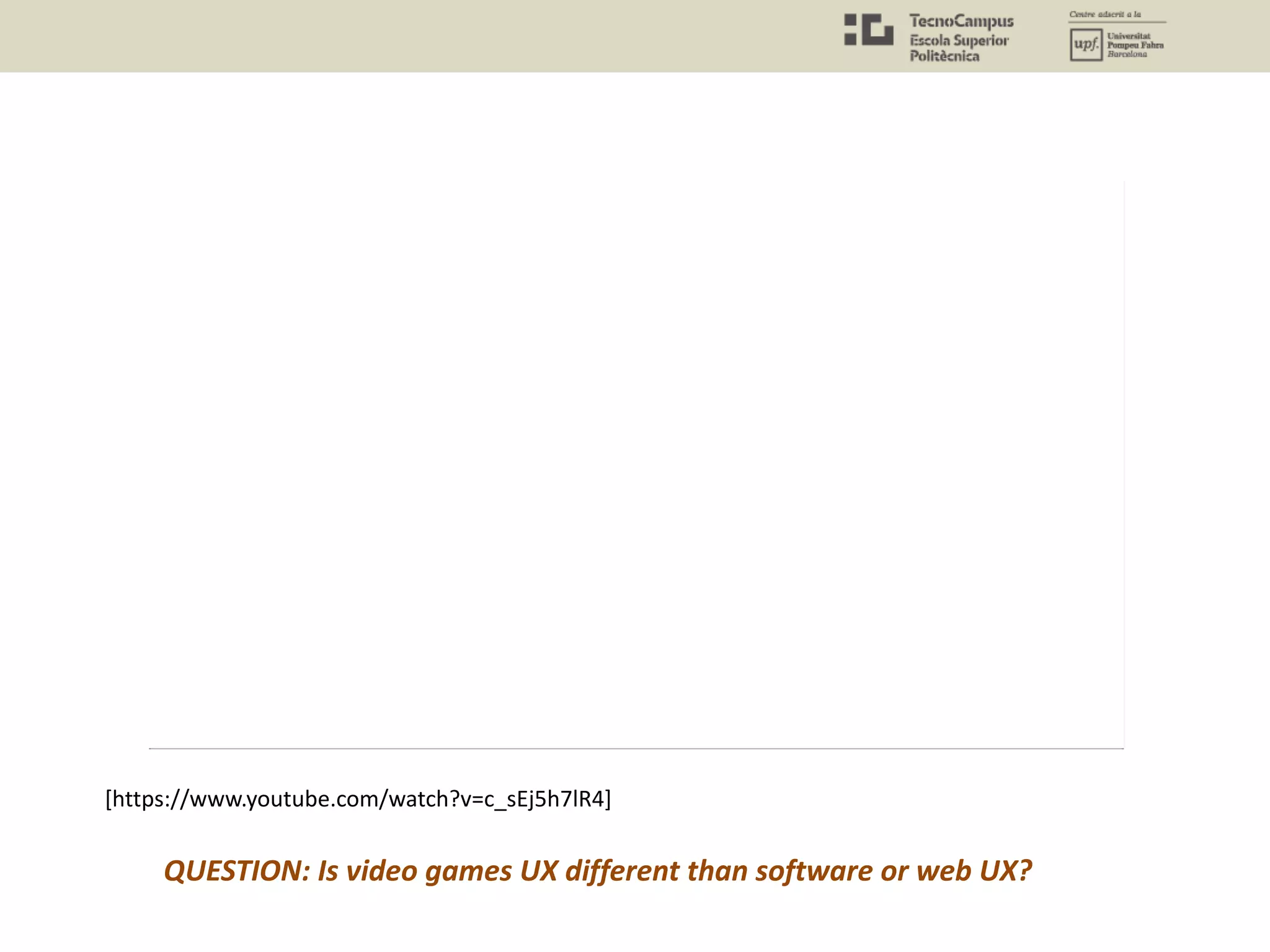 QUESTION: Is video games UX different than software or web UX?
[https://www.youtube.com/watch?v=c_sEj5h7lR4]
 
