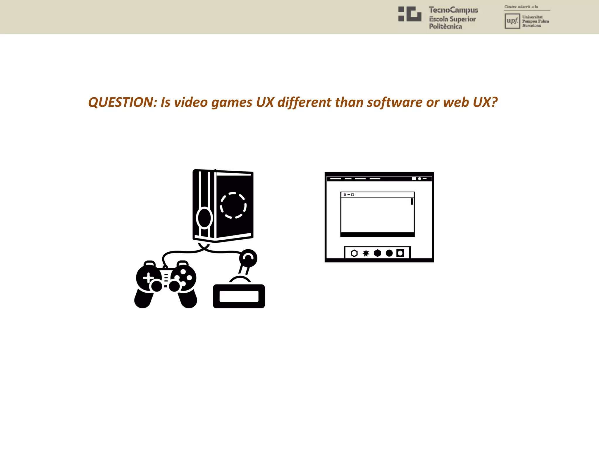 QUESTION: Is video games UX different than software or web UX?
 