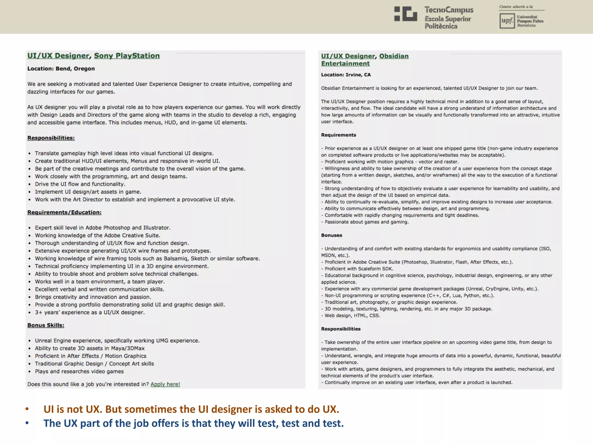 • UI is not UX. But sometimes the UI designer is asked to do UX.
• The UX part of the job offers is that they will test, test and test.
 