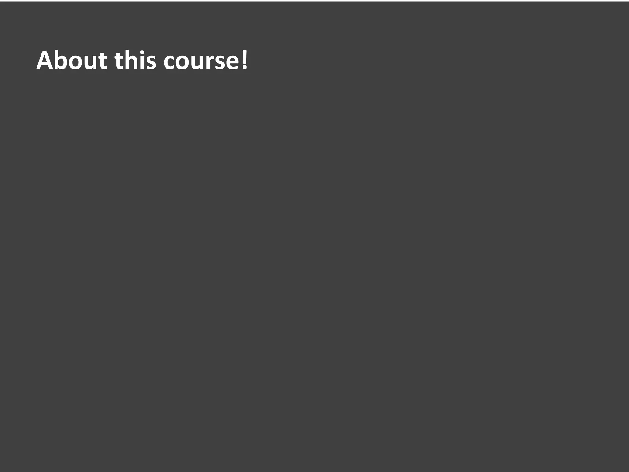 About this course!
 