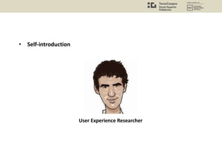 • Self-introduction
User Experience Researcher
 