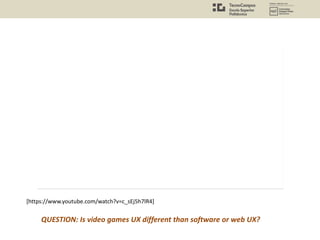 QUESTION: Is video games UX different than software or web UX?
[https://www.youtube.com/watch?v=c_sEj5h7lR4]
 
