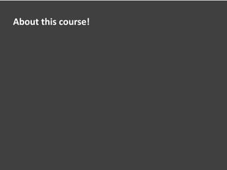 About this course!
 