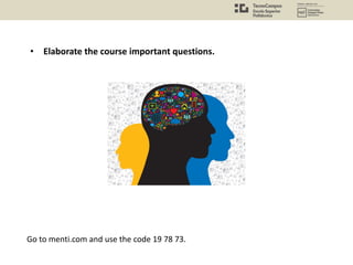 • Elaborate the course important questions.
Go to menti.com and use the code 19 78 73.
 