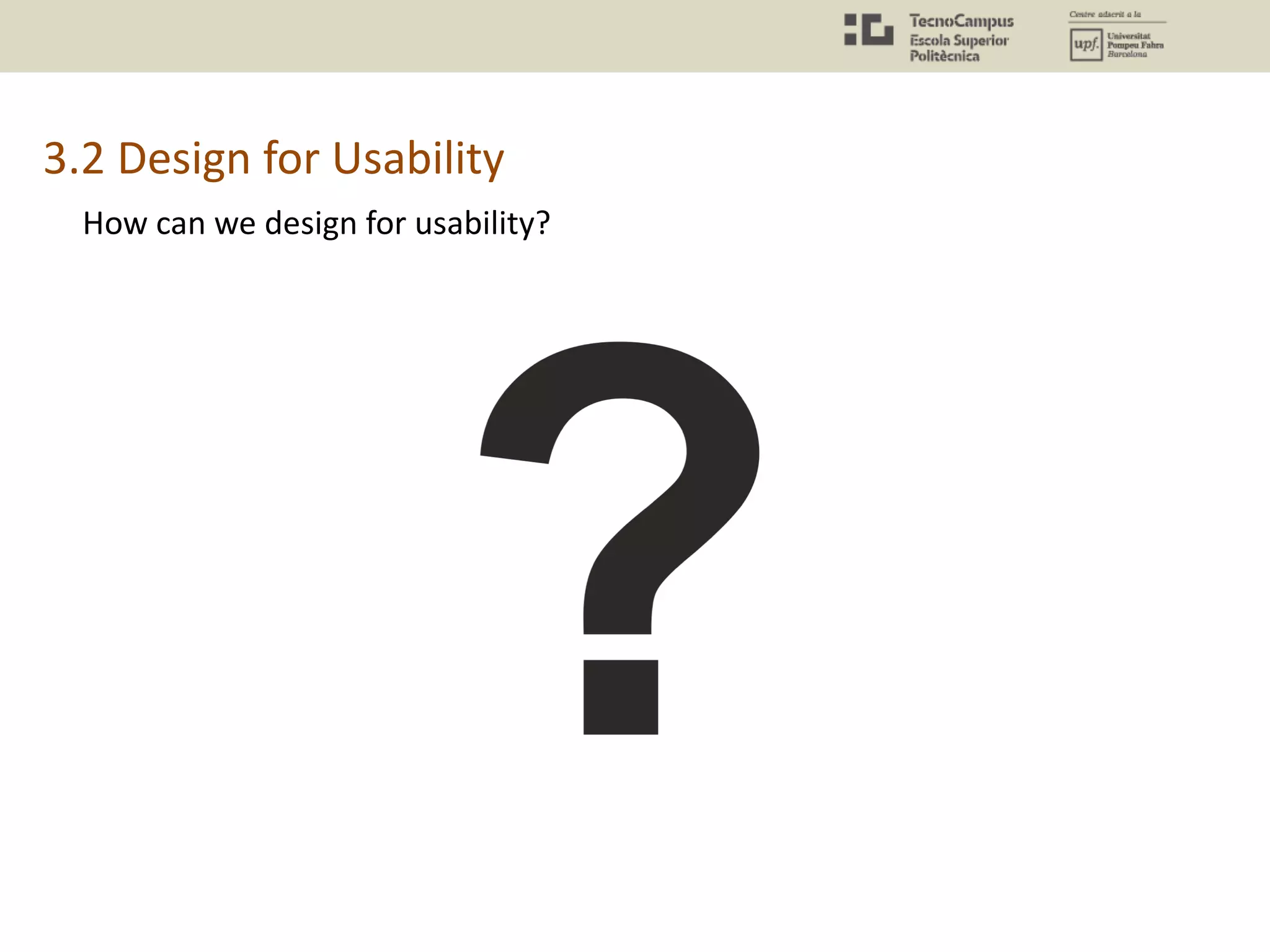 3.2 Design for Usability
How can we design for usability?
 