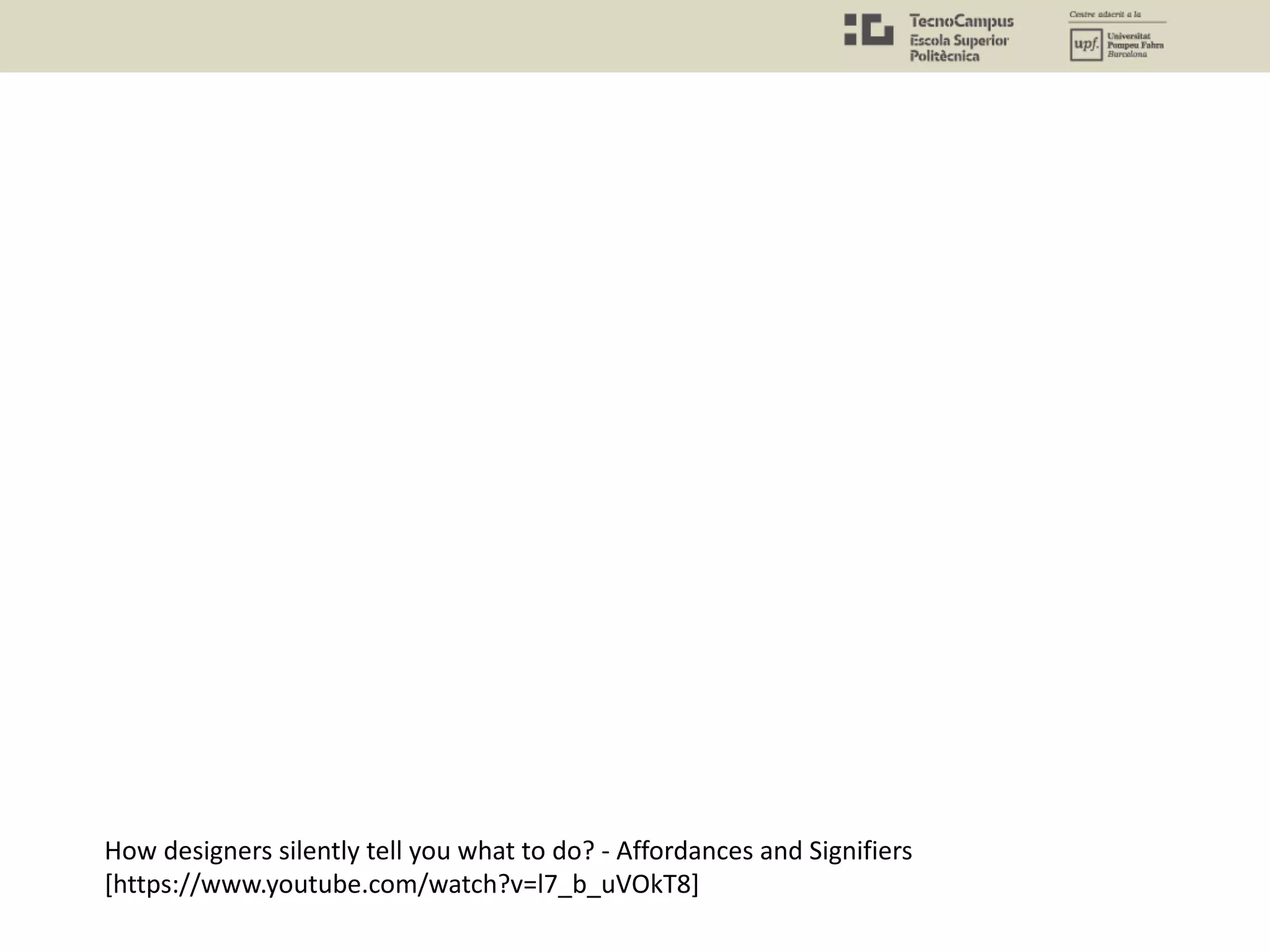 How designers silently tell you what to do? - Affordances and Signifiers
[https://www.youtube.com/watch?v=l7_b_uVOkT8]
 