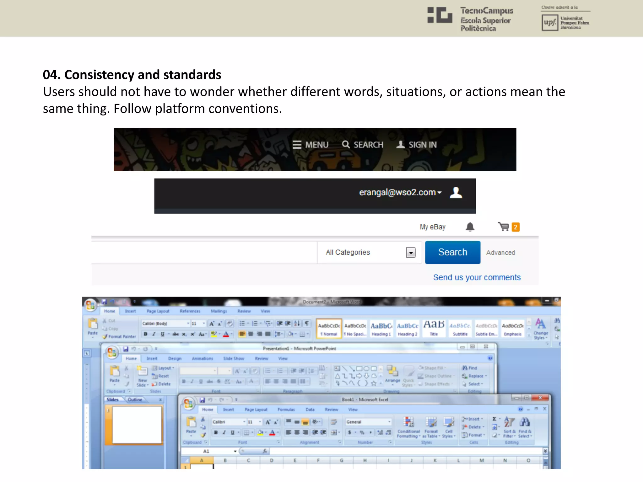 04. Consistency and standards
Users should not have to wonder whether different words, situations, or actions mean the
same thing. Follow platform conventions.
 