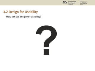 3.2 Design for Usability
How can we design for usability?
 