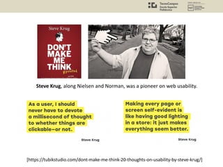 Steve Krug, along Nielsen and Norman, was a pioneer on web usability.
[https://tubikstudio.com/dont-make-me-think-20-thoughts-on-usability-by-steve-krug/]
 