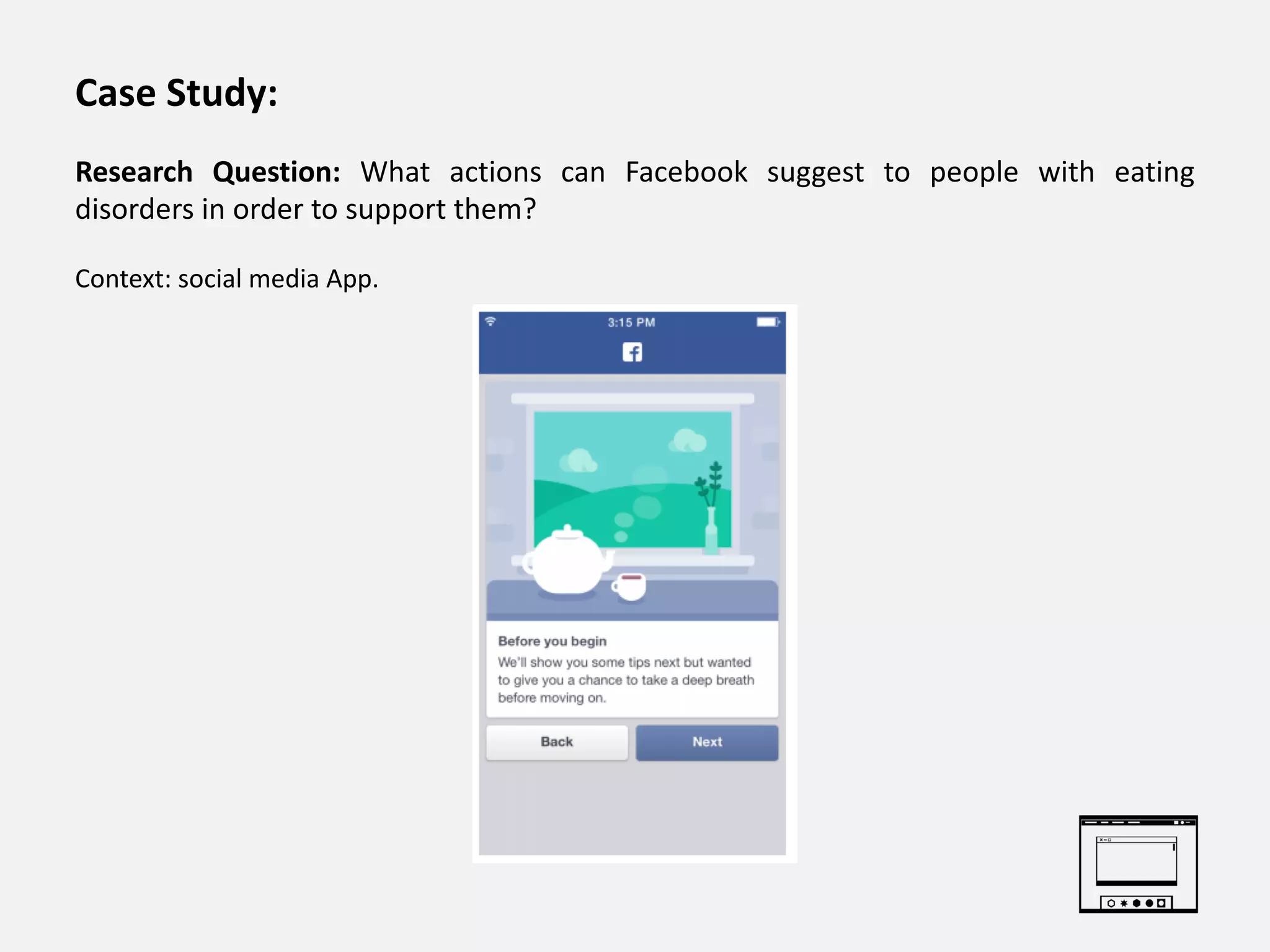 Case Study:
Research Question: What actions can Facebook suggest to people with eating
disorders in order to support them?
Context: social media App.
 