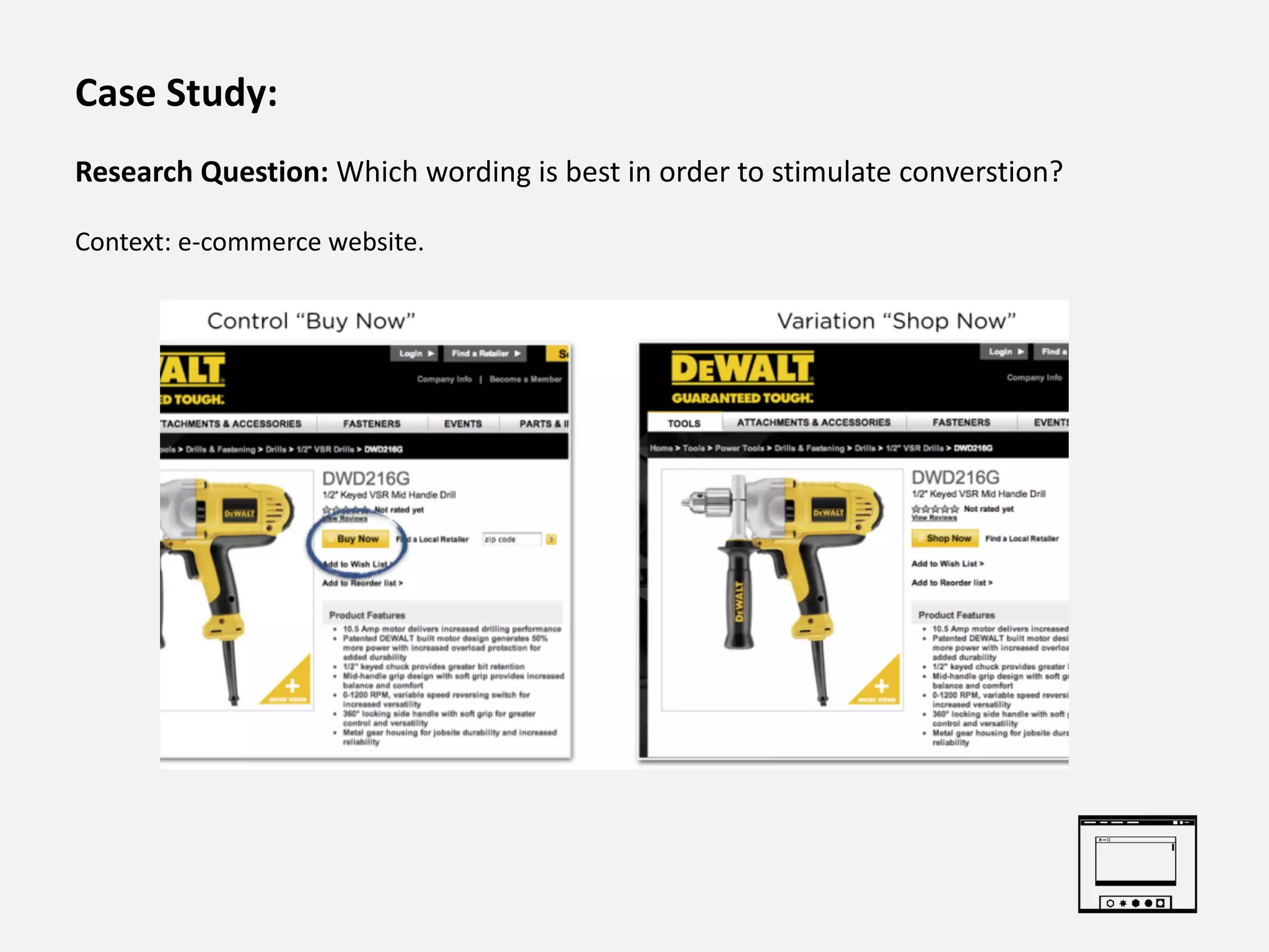 Case Study:
Research Question: Which wording is best in order to stimulate converstion?
Context: e-commerce website.
 