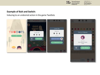 Inducing to an undesired action in the game TwoDots
Example of Bait and Switch:
 