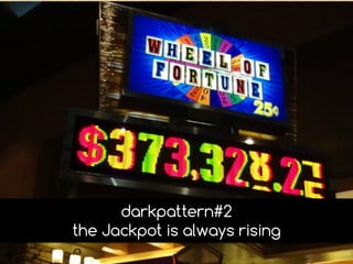darkpattern#2
the Jackpot is always rising
 