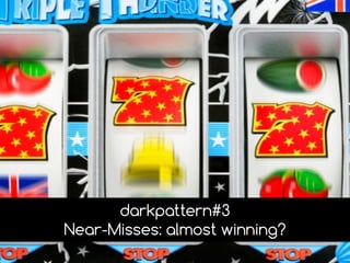 darkpattern#3
Near-Misses: almost winning?
 