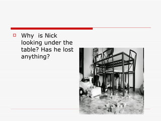    Why is Nick
    looking under the
    table? Has he lost
    anything?
 