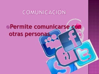 Permite comunicarse con
otras personas.
 