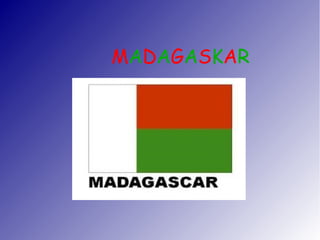 MADAGASKAR
 