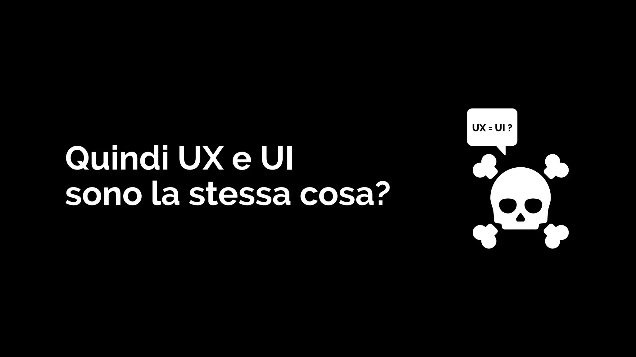Quindi UX e UI
sono la stessa cosa?
UX = UI ?
 