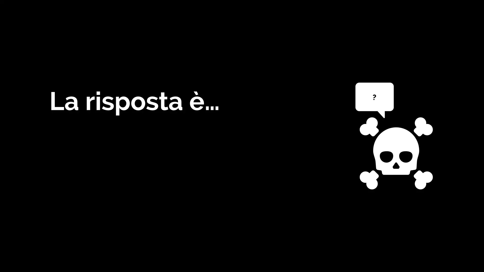 La risposta è… ?
 