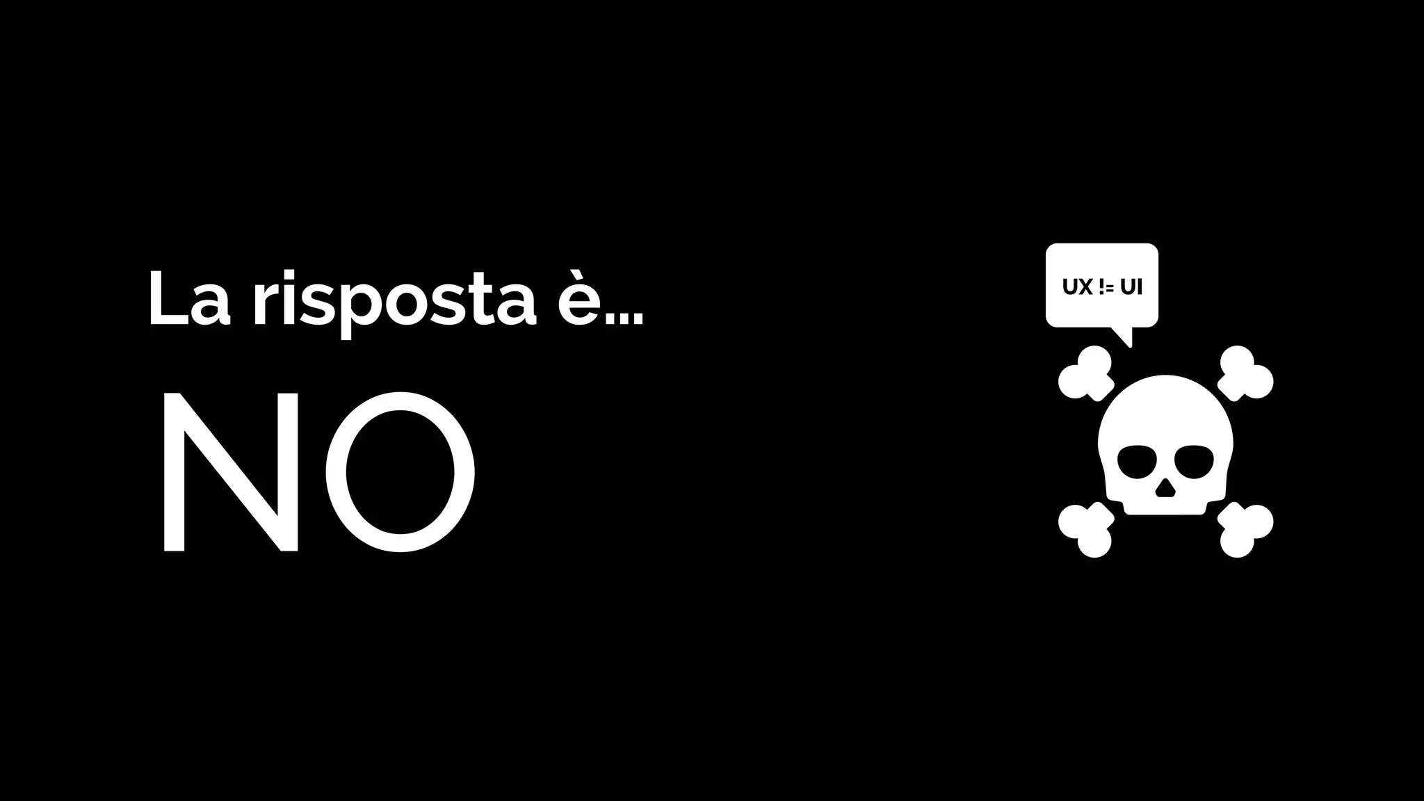 La risposta è…
NO
UX != UI
 
