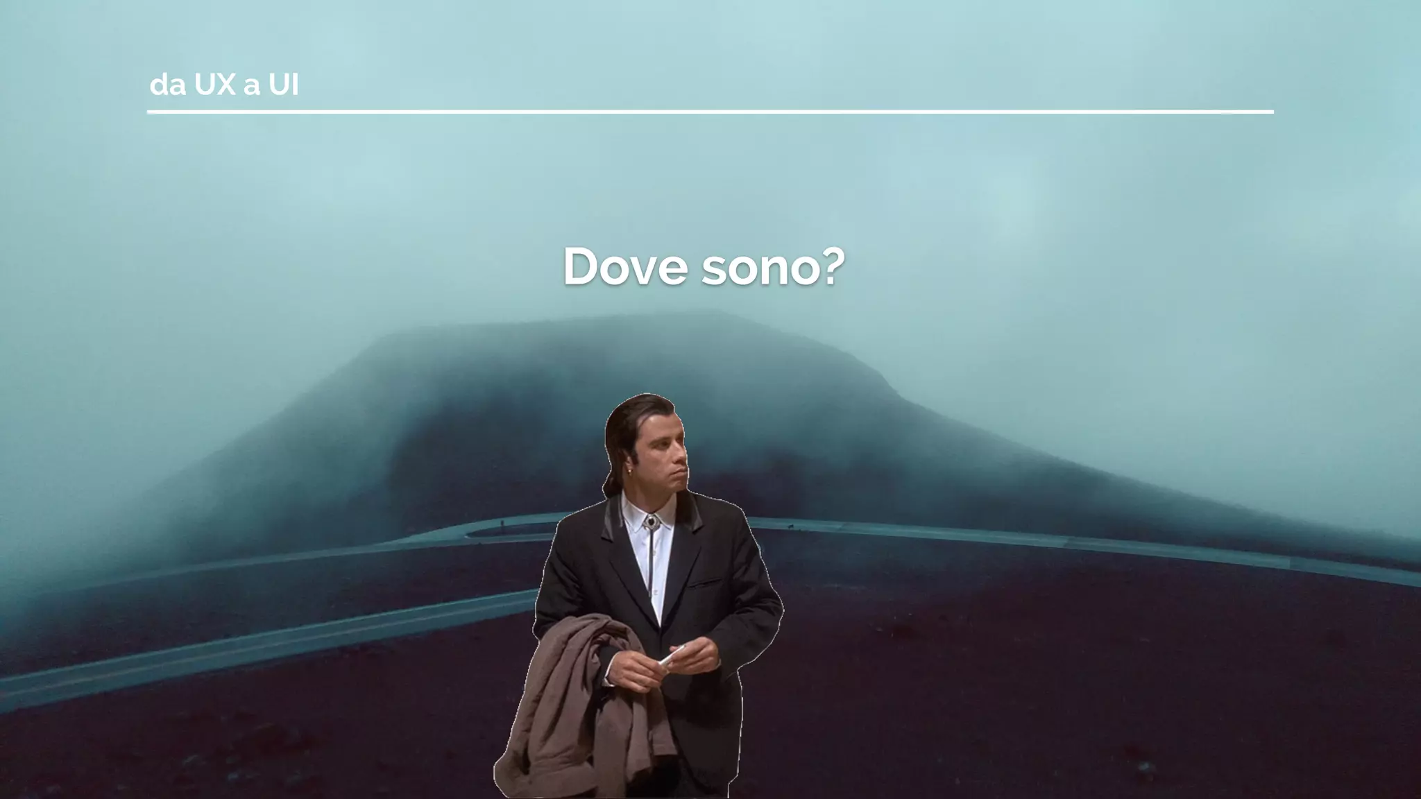 da UX a UI
Dove sono?
 
