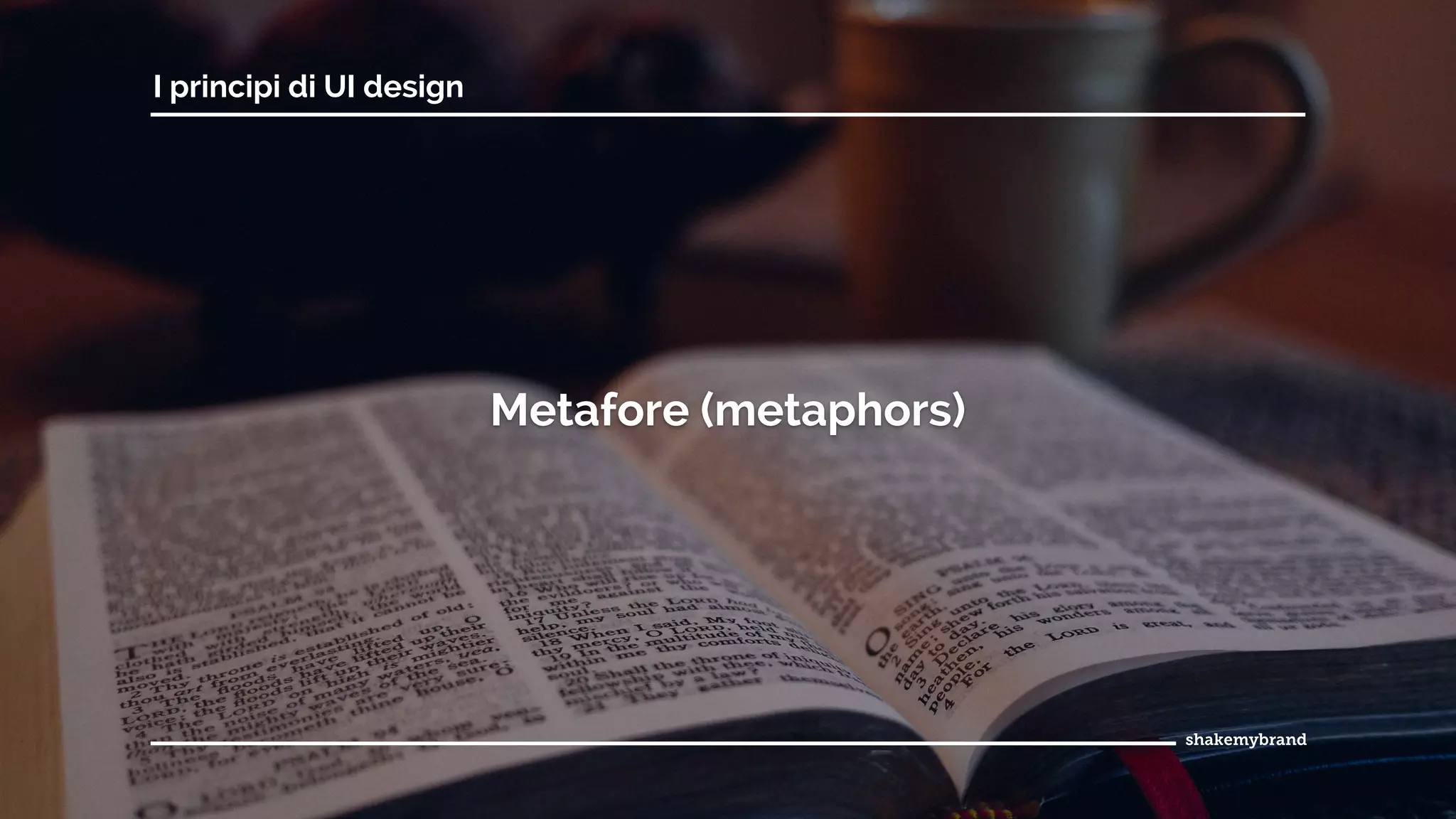 Metafore (metaphors)
I principi di UI design
 