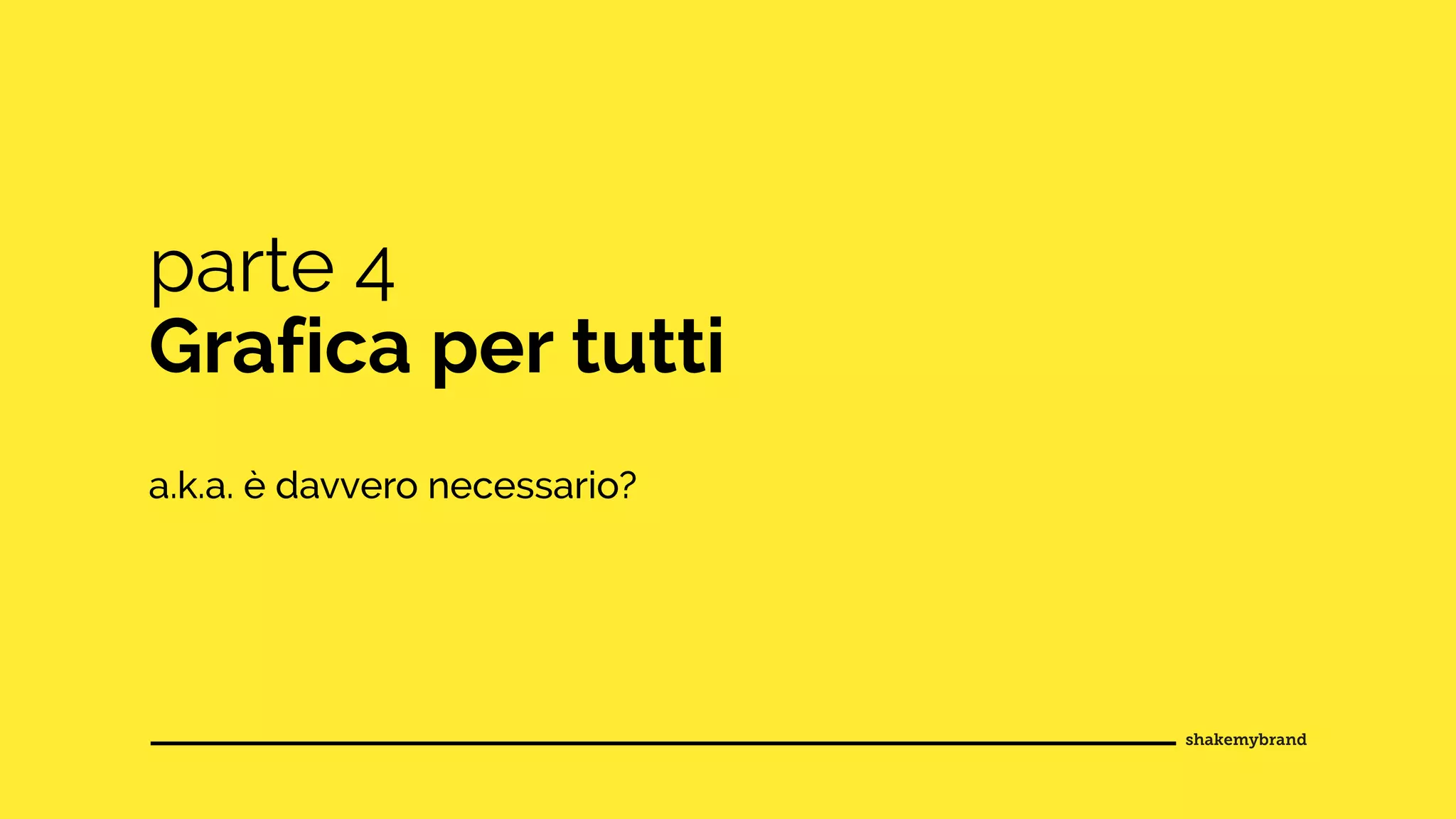 parte 4
Grafica per tutti
a.k.a. è davvero necessario?
 