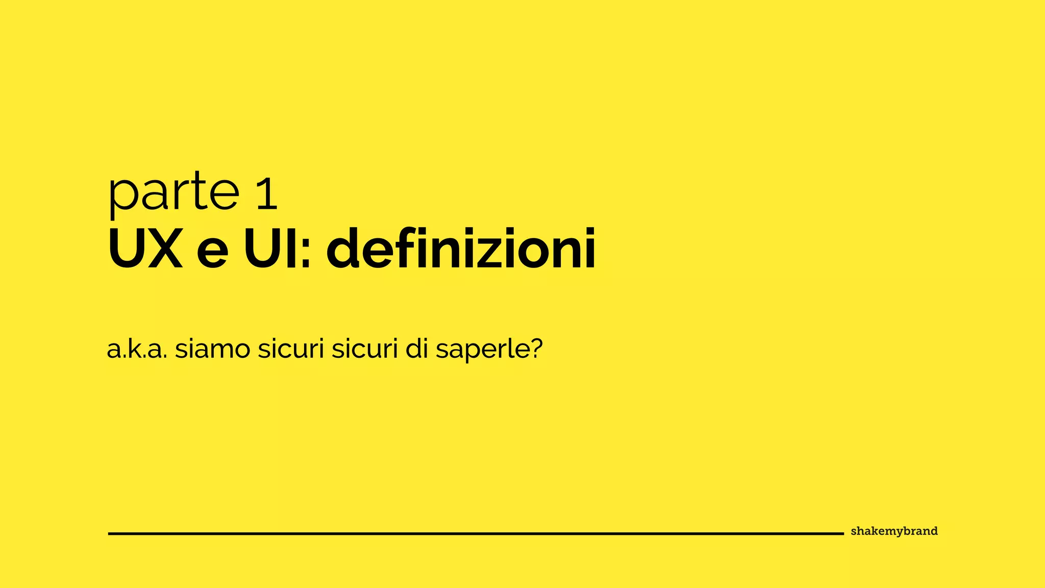 parte 1
UX e UI: definizioni
a.k.a. siamo sicuri sicuri di saperle?
 